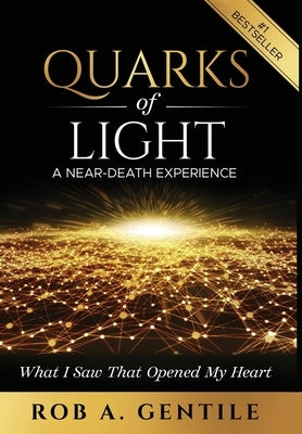 Quarks of Light: A Near-Death Experience by Gentile, Rob A.