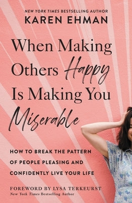 When Making Others Happy Is Making You Miserable: How to Break the Pattern of People Pleasing and Confidently Live Your Life by Ehman, Karen