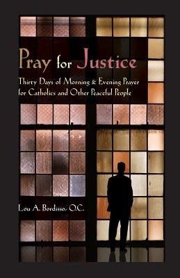 Pray for Justice: Thirty Days of Morning & Evening Prayer for Catholics and Other Peaceful People Paperback Apocryphile Press