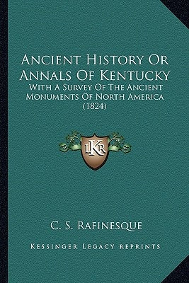 Ancient History Or Annals Of Kentucky: With A Survey Of The Ancient Monuments Of North America (1824) Paperback Kessinger Publishing