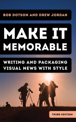 Make It Memorable: Writing and Packaging Visual News with Style Paperback Rowman & Littlefield Publishers