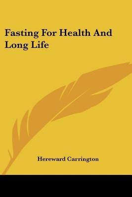 Fasting For Health And Long Life by Carrington, Hereward