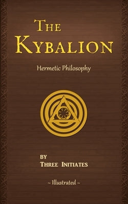 The Kybalion: A Study of The Hermetic Philosophy of Ancient Egypt and Greece by Three Initiates