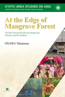 At the Edge of Mangrove Forest: The Suku Asli and the Quest for Indigeneity, Ethnicity, and Development by Osawa, Takamasa