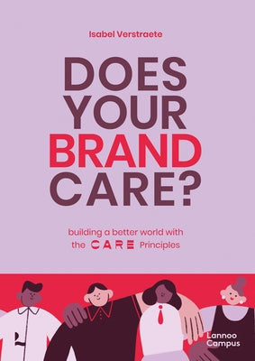 Does Your Brand Care: Building a Better World. the C A R E-Principles by Erstraete, Isabel