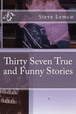 Thirty Seven True and Funny Stories by Lemco, Steve