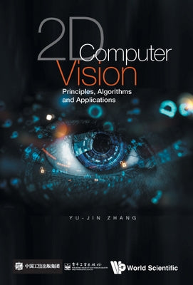2D Computer Vision: Principles, Algorithms and Applications by Zhang, Yu-Jin