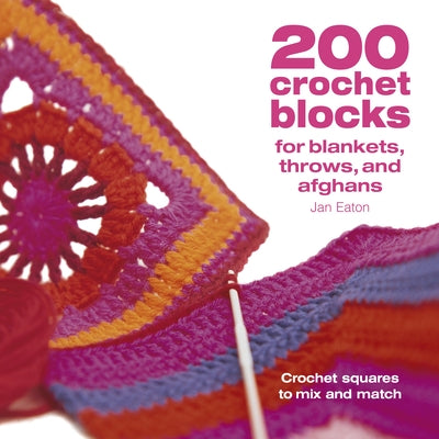 200 Crochet Blocks for Blankets Throws and Afghans: Crochet Squares to Mix-And-Match by Eaton, Jan