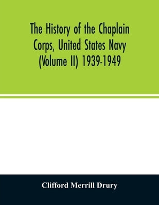 The history of the Chaplain Corps, United States Navy (Volume II) 1939-1949 Paperback Alpha Edition