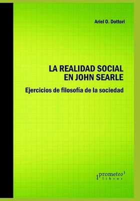 La realidad social en John Searle: Ejercicios de filosofía de la sociedad by Dottori, Ariel