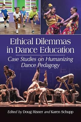 Ethical Dilemmas in Dance Education: Case Studies on Humanizing Dance Pedagogy Paperback McFarland & Company