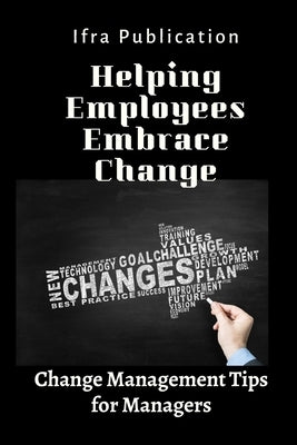 Helping Employees Embrace Change: Change Management Tips for Managers Paperback Independently Published
