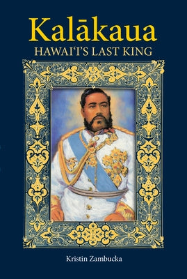 Kalakaua: Hawaii's Last King by Zambucka, Kristin