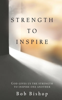 Strength to Inspire: God Gives Us the Strength to Inspire One Another Paperback Xulon Press