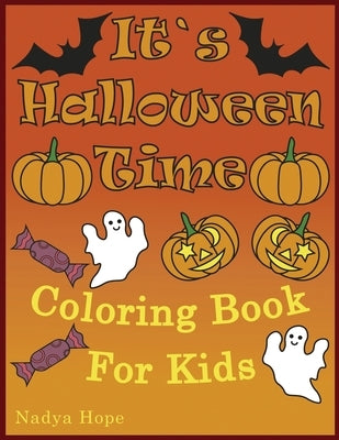 It`s Halloween Time Coloring Book For Kids: A Coloring Book For Kids, Teens, Adults; Happy Halloween With Pumpkins, Candies, Cupcakes, Donuts, Bats, G Paperback Independently Published