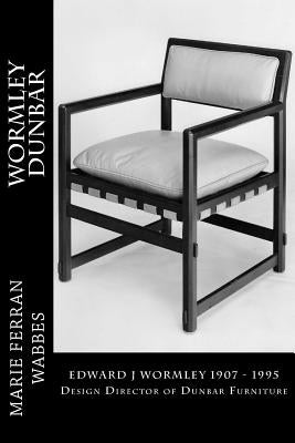 Wormley Dunbar: Edward J Wormley. 1905-1997. Design Director of Dunbar Furniture Paperback Createspace Independent Publishing Platform