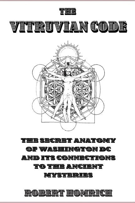 The Vitruvian Code: The Secret Anatomy of Washington DC and its Connections to the Ancient Mysteries Paperback Createspace Independent Publishing Platform