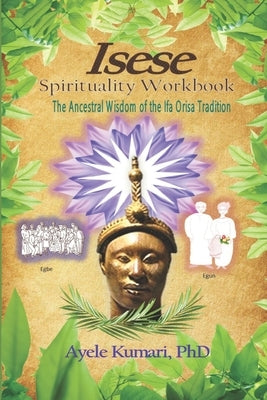 Isese Spirituality Workbook: The Ancestral Wisdom of the Ifa Orisa Tradition Paperback Independently Published