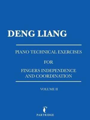 Piano Technical Exercises for Fingers Independence and Coordination: Volume Ii by Liang, Deng