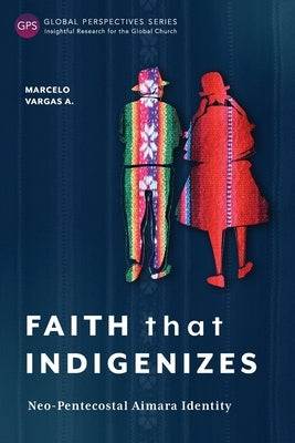 Faith That Indigenizes: Neo-Pentecostal Aimara Identity Paperback Langham Global Library