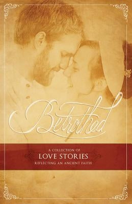 Betrothed: A Collection of Love Stories Reflecting an Ancient Faith by Waller Family