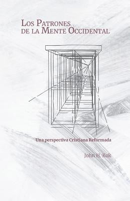 Los Patrones de la Mente Occidental: Una perspectiva Cristiana Reformada by Kok, John H.