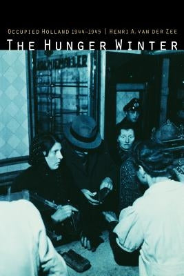 The Hunger Winter: Occupied Holland, 1944-1945 Paperback University of Nebraska Press