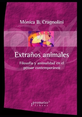 Extraños animales: Filosofía y animalidad en el pensar contemporáneo by Cragnolini, Mónica B.