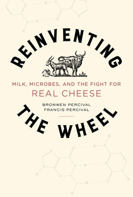 Reinventing the Wheel, 65: Milk, Microbes, and the Fight for Real Cheese Paperback University of California Press