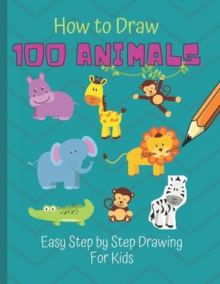 How to Draw 100 Animals: Simple Step-by-Step Way To Draw Animals - Elephants, Tigers, Dogs, Cats, Horses, Birds, Fish, And More - A Drawing Gui by Publisher, Scof