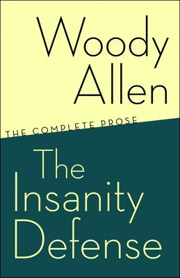 The Insanity Defense: The Complete Prose by Allen, Woody