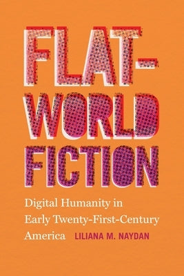 Flat-World Fiction: Digital Humanity in Early Twenty-First-Century America Paperback University of Georgia Press