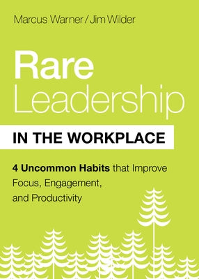 Rare Leadership in the Workplace: Four Uncommon Habits That Improve Focus, Engagement, and Productivity by Warner, Marcus