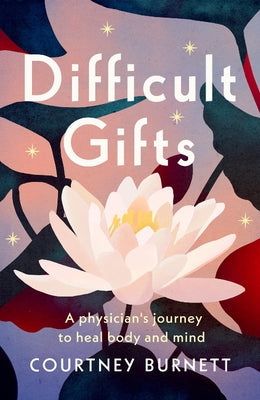 Difficult Gifts: A Physician's Journey to Heal Body and Mind by Burnett, Courtney