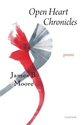 Open Heart Chronicles: Poems by Moore, James B.