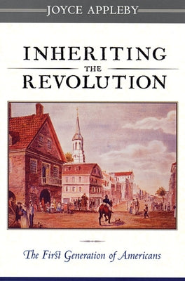 Inheriting the Revolution: The First Generation of Americans Paperback Belknap Press