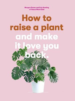 How to Raise a Plant: And Make It Love You Back (a Modern Gardening Book for a New Generation of Indoor Gardeners) Paperback Laurence King