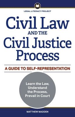 Civil Law and the Civil Justice Process: A Guide to Self-Representation by Madden, Matthew
