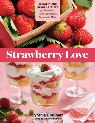 Strawberry Love: 45 Sweet and Savory Recipes for Shortcakes, Hand Pies, Salads, Salsas, and More Storey Publishing