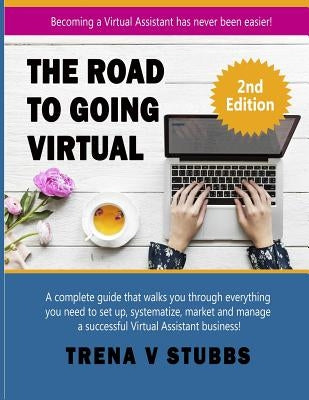 The Road to Going Virtual: Becoming a Virtual Assistant Has Never Been Easier! by Stubbs, Trena V.