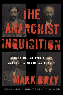 The Anarchist Inquisition: Assassins, Activists, and Martyrs in Spain and France (1891-1909) Paperback AK Press