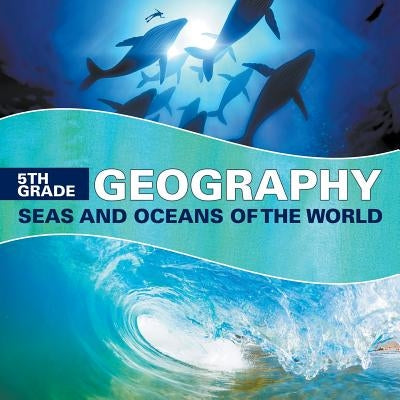5th Grade Geography: Seas and Oceans of the World by Baby Professor