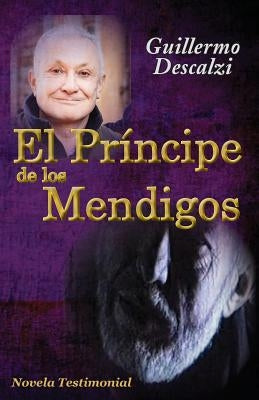 El Príncipe de los Mendigos: Novela Testimonial by Descalzi, Guillermo