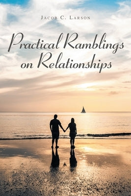 Practical Ramblings On Relationships by Larson, Jacob C.