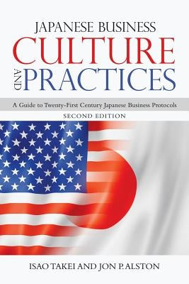 Japanese Business Culture and Practices: A Guide to Twenty-First Century Japanese Business Protocols by Takei, Isao