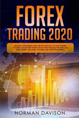 Forex Trading 2020: Guide for Beginners. Secrets, Strategies and the Psychology of the Trader to Earn $10,000 per Month in no Time, Manage Paperback Independently Published