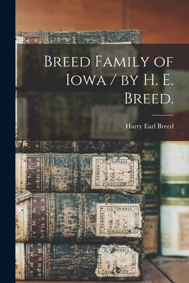 Breed Family of Iowa / by H. E. Breed. by Breed, Harry Earl 1890-