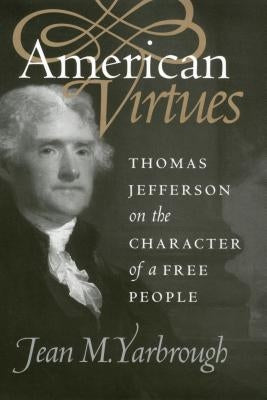 American Virtues: Thomas Jefferson on the Character of a Free People Paperback University Press of Kansas