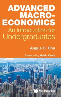 Advanced Macroeconomics: An Introduction for Undergraduates by Chu, Angus Chi Ho