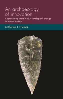 An Archaeology of Innovation: Approaching Social and Technological Change in Human Society Paperback Manchester University Press